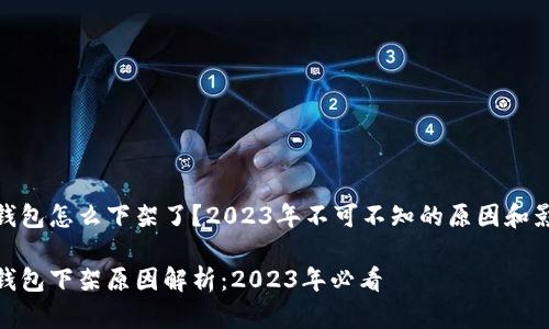 tp钱包怎么下架了？2023年不可不知的原因和影响

tp钱包下架原因解析：2023年必看