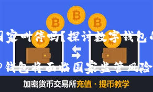 TP钱包会被国家叫停吗？探讨数字钱包的未来与风险

2025必看：TP钱包将面临国家监管风险吗？