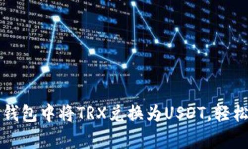 立即学习：如何在TP钱包中将TRX兑换为USDT，轻松实现数字资产转换！