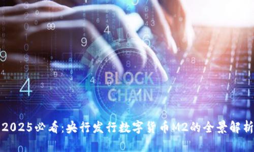 2025必看：央行发行数字货币M2的全景解析