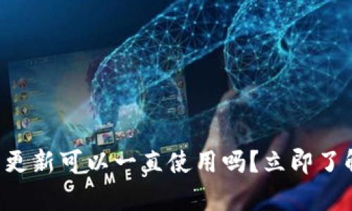### tp钱包不更新可以一直使用吗？立即了解正确使用方法！