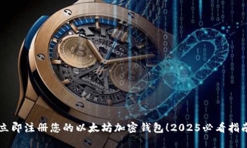 立即注册您的以太坊加密钱包！2025必看指南