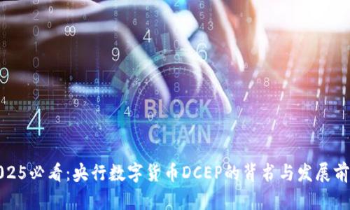 2025必看：央行数字货币DCEP的背书与发展前景