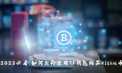 2025必看：如何立即使用TP钱包购买Kishu币