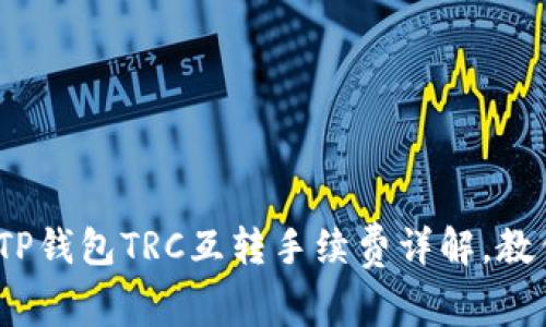 2025必看：TP钱包TRC互转手续费详解，教你如何省钱！