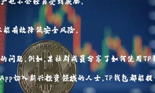 TP钱包属于什么？全面解析TP钱包的功能与优势

TP钱包, 数字货币, 加密钱包, 区块链, 资产管理/guanjianci

随着区块链技术和数字货币市场的快速发展，越来越多的人开始关注并使用各种加密钱包以管理自己的数字资产。TP钱包，作为一款备受欢迎的数字货币钱包，尤其受到用户的广泛青睐。那么，TP钱包到底属于什么？它有哪些功能和优势？本文将为您详细解析。

什么是TP钱包？
TP钱包，全称为「TokenPocket钱包」，是一款功能丰富的数字货币钱包。它支持多种主流区块链网络，如以太坊、比特币、EOS等，是一款跨链钱包。用户可以在TP钱包中存储、发送和接收加密货币，进行资产管理。此外，TP钱包还提供DApp（去中心化应用）访问，允许用户直接在钱包内使用各种去中心化服务。

随着数字资产的逐渐普及，拥有一个安全、便捷的加密钱包变得愈发重要。TP钱包在这方面不仅提供直观的用户界面，还具备多种安全保障措施。其设计理念旨在让每位用户都能轻松安全地管理自己的数字资产，无论是新手还是资深玩家，都可以轻松上手。

TP钱包的主要功能
TP钱包具备多种强大的功能，可以满足用户在数字货币管理过程中的各种需求:

h41. 跨链资产管理/h4
TP钱包支持多种主流区块链资产，用户可以利用这一功能方便地管理自己在不同区块链上的资产。例如，用户在TP钱包中可以同时管理以太坊、比特币和USDT等多种资产，大大提高了资产管理的便捷性。

h42. DApp一键接入/h4
在TP钱包中，用户可以直接访问各种去中心化应用，例如去中心化交易所、NFT市场、借贷平台等。用户只需通过简单的操作，就可以与这些DApp进行互动，而无需切换到其他平台。

h43. 高级安全机制/h4
TP钱包注重安全性，其内置的高级安全机制如私钥加密、指纹识别等，能够有效保护用户的数字资产。此外，TP钱包还提供了多重签名功能，进一步增强了安全性。就在最近，一位用户在社交平台上分享了他使用TP钱包的经历，谈到虽然他曾面临对潜在攻击的担忧，但TP钱包的安全性让他感到放心，从而能够安心持有大量数字资产。

h44. 实时行情与资讯/h4
TP钱包还提供实时行情数据和最新的区块链新闻，用户可以随时查看自己关注的资产价格波动及市场趋势。这对于投资者做出决策至关重要。例如，在某次行情大涨时，有用户表示通过TP钱包及时获取了信息，从而成功实现了高位卖出，获得了可观的收益。

h45. 友好的用户体验/h4
TP钱包的用户界面设计，操作流程清晰，即便是对区块链不太熟悉的用户也能快速上手。许多用户反馈认为，TP钱包在体验方面的设计，让他们抛开了以往对钱包繁琐操作的顾虑，从而更轻松地进入了数字资产的世界。

优势与用户价值
TP钱包具备的各种优势，使得它在数字货币钱包领域中脱颖而出。首先，跨链支持让用户可以在一个平台上管理不同类型的资产，这在其他钱包中是比较少见的。例如，某位数字货币投资者曾表示，他试过多款钱包，最终选择了TP钱包，只因为它能够支持他多样化的资产，让管理变得更为方便。

其次，TP钱包的DApp接入功能为用户提供了更多的投资机会。去中心化金融（DeFi）的兴起，使得以往难以进入的投资方式现在变得触手可及。比如，一位用户通过TP钱包访问了某借贷平台进行质押操作，获得了一定的收益。这样的机会在传统金融中是较为稀缺、更需复杂流程的。

如何安全使用TP钱包？
虽然TP钱包的设计强调安全性，但用户在使用时依然需要保持警惕，以最大限度地保护自己的资产。

h41. 私钥保护/h4
首先，用户需要妥善保管自己的私钥。任何时候，私钥就像是你数字资产的护身符。一旦丢失，资产将难以找回。因此，用户应避免将私钥存储在不安全的地方，确保其仅在必要时使用。

h42. 双重认证/h4
使用备份和双重认证机制，能够有效增加账户的安全性。TP钱包支持通过指纹或PIN码进行帮助用户增强账户的安全性，这样即使设备丢失，资产也不会轻易受到威胁。

h43. 定期更新/h4
自然，软件的定期更新是不可忽视的环节。TP钱包团队会不定期推出产品更新，以修复潜在的安全问题并引入新功能。保持钱包软件的最新版本能有效降低安全风险。

用户反馈与社区支持
TP钱包在用户反馈和社区建设方面表现出色。许多用户在社群中积极分享使用体验和建议，参与者之间能够相互帮助，解决在使用过程中遇到的问题。例如，某社群成员分享了如何使用TP钱包中的某一特定功能，其他不太了解的用户表示受益匪浅。这种良好的互动与信息共享，使得用户在使用过程中感受到社区的温暖与支持。

总结来看，TP钱包是一款功能全面且用户友好的数字资产管理工具，适合各类用户使用。无论是想要安全存储个人资产的用户，还是希望通过DApp切入新兴投资领域的人士，TP钱包都能提供所需的服务和支持。通过关注安全性和用户体验，TP钱包为用户提供了一个值得信赖的平台，帮助他们安心管理和增值自己的数字资产。