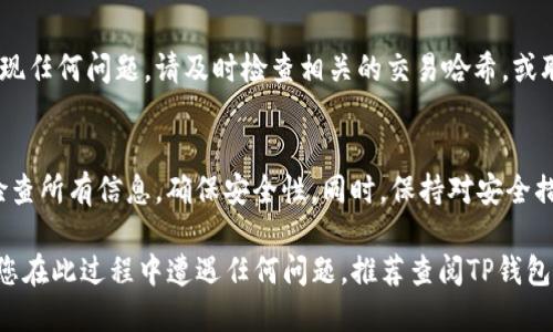 要将TP钱包中的USDT（Tether）提取出来，您需要按照以下步骤进行操作：

第一步：打开TP钱包
首先，确保您已经下载并安装了TP钱包应用。然后，使用您的钱包地址和密码登录到您的TP钱包。如果您还没有帐户，请按照应用中的指示进行注册。

第二步：找到USDT
在TP钱包的主界面，您可以看到您的资产列表。向下滚动，找到USDT。点击进入USDT的详细页面，您将看到您的USDT余额及相关管理选项。

第三步：选择提取功能
在USDT的详细页面中，您应该能够找到一个“提取”或“转账”的选项。点击这个选项以开始提取流程。

第四步：输入目标地址
在提取页面，您需要输入目标地址，也就是您想要将USDT提取到的地址。这可以是另一款钱包、交易所或其他支持USDT的地址。确保您输入的地址准确无误，因为一旦转账，无法恢复。

第五步：输入提取金额
接下来，输入您希望提取的USDT数量。请注意，在提取过程中可能会有最小提取限制或手续费。因此建议您查看相关提示。

第六步：确认交易信息
在确认您输入的地址和金额无误之后，检查相关的交易信息，包括任何可能的手续费。确认无误后，点击“确认”或“提交”按钮。

第七步：安全验证
为了保护您的资产安全，TP钱包可能会要求您进行身份验证。这通常涉及输入您的密码、指纹或其他验证方式。请按照提示进行操作。

第八步：完成提取
一旦通过验证，您的提取请求将被提交。通常情况下，提取交易会在几分钟到几个小时内完成，具体取决于区块链网络的拥堵情况。

第九步：检查提取状态
您可以在TP钱包的“交易记录”或“历史”部分查看提取的状态。如果出现任何问题，请及时检查相关的交易哈希，或联系TP钱包的客服支持。

总结
提取USDT的过程通常较为简单，但请务必在进行任何交易之前仔细检查所有信息，确保安全性。同时，保持对安全措施的敏感性，如定期更新密码和使用双重验证，以保护您的数字资产。

通过上述步骤，您应该能够顺利地将TP钱包中的USDT提取出去。如果您在此过程中遭遇任何问题，推荐查阅TP钱包的官方文档或联系客服以获得更进一步的支持。