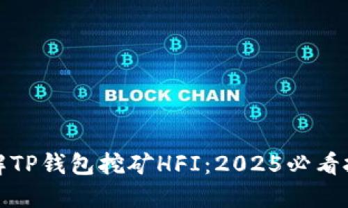 立即了解TP钱包挖矿HFI：2025必看投资机会