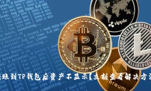转账到TP钱包后资产不显示？立刻查看解决方法！