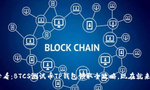2025必看：BTCS测试币TP钱包领取全攻略，现在就来Get吧！