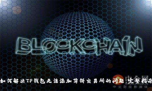 如何解决TP钱包无法添加薄饼交易所的问题：完整指南