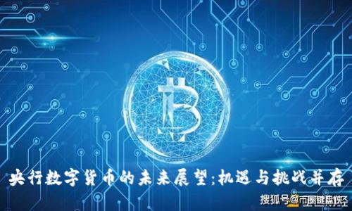 央行数字货币的未来展望：机遇与挑战并存