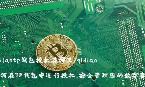 qidiaotp钱包授权在哪里/qidiao

如何在TP钱包中进行授权，安全管理您的数字资产