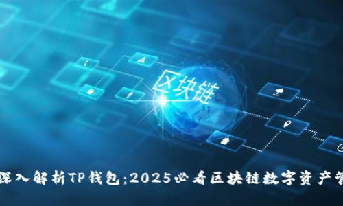 ### 深入解析TP钱包：2025必看区块链数字资产管理工具