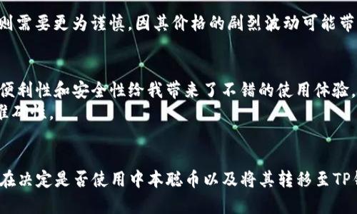 中本聪币（Satoshi Coin）是一个相对不太为人所熟知的加密货币，它的使用和交易主要集中在特定平台或交易所。TP钱包（TokenPocket）是一款支持多种数字资产钱包，用户可以通过它来管理和交易不同种类的加密货币。关于中本聪币是否可以提到TP钱包的问题，以下内容将给您详细介绍。

中本聪币概述
中本聪币得名于比特币的创始人中本聪，可以看作是对比特币的某种致敬。不过，它并不像比特币那样广泛应用，市场流动性和认可度相对较低。在了解它的使用价值之前，有必要了解一下其背景和基础。中本聪币的设计初衷是为了解决一些传统金融系统中的问题，如交易速度慢以及手续费高等。尽管它有一定的理论支持，但其实用性和市场接受度仍在发展中。

TP钱包介绍
TP钱包是一个移动端多链数字钱包，用户可以通过它管理多种加密货币。此应用支持几乎所有主流区块链资产，并且用户可以方便地进行充值、提币及资产管理。此外，TP钱包的用户界面友好，适合各种层次的用户，从新手到资深投资者都能轻松上手。它的功能包括但不限于 DApp浏览、资产查看、全网统计等，非常方便。

中本聪币能否提到TP钱包
要回答这个问题，我们首先需要了解两个方面：一是中本聪币是否在TP钱包支持的加密资产列表中，二是如何将中本聪币转移到TP钱包。实际上，许多新兴的加密货币在刚推出时，可能并未在主流钱包，如TP钱包中上线。这意味着用户如果想要管理中本聪币，还得寻找其他一些支持其转入的数字资产钱包。然而，若中本聪币可以在其他平台（如去中心化交易平台）上兑换为TP钱包支持的主流货币，再转入TP钱包，就是另一种解决方案。

如何将中本聪币转移至TP钱包
如果您确定中本聪币在TP钱包支持的范围之内，您可以通过以下步骤来实现转移。首先，您需要在拥有中本聪币的交易所进行交易，将其兑换为支持的数字资产，比如以太坊（ETH）或USDT。接着，通过您的TP钱包操作，直接将兑换后的资产转入TP钱包。具体步骤是：
ol
    li登录您在交易所的账户，找到中本聪币的交易对，进行兑换。/li
    li确认兑换完成后，获取您的TP钱包的接收地址。/li
    li将兑换后的资产提到TP钱包地址中，完成操作。/li
/ol
这里需要注意，在提币时，务必仔细检查接收地址，以免因地址错误而导致资产损失。

风险与注意事项
在进行数字资产的任何交易或转移时，用户应当慎重对待，特别是新兴或不那么知名的币种如中本聪币。首先，用户要确保自己了解该币种的性质以及相应市场需求。而对于波动较大的加密货币则需要更为谨慎，因其价格的剧烈波动可能带来资产的可观损失。此外，网络安全也不容忽视，务必确认您的钱包安全性以及交易过程中所用的网络环境。

个人见解与经验分享
在我个人的数字资产投资过程中，虽然中本聪币并不在我的投资清单中，但我深知选择时机以及钱包安全的重要性。作为一名长期关注加密货币的投资者，我常常使用TP钱包管理我的资产，它的便利性和安全性给我带来了不错的使用体验。在转移资产时，我通常会选择一些流动性更高的币种，尽量避免新兴币种的风险。
在投资之前，我建议新手用户先对币种进行充分的调研，避免盲目跟风，尤其是对于与自己主流投资策略相悖的币种。同时，保持信息的敏锐度，关注来自专业机构的分析判断，有助于提高决策的准确性。

总结
总的来说，中本聪币能否提到TP钱包需依赖于具体的存储和交易需求，以及该币种是否符合TP钱包支持的资产列表。对投资者而言，深入了解不同钱包的功能以及加密货币的背后逻辑至关重要。在决定是否使用中本聪币以及将其转移至TP钱包时，务必要做好市场调研，从而确保资产的安全和投资的合理。