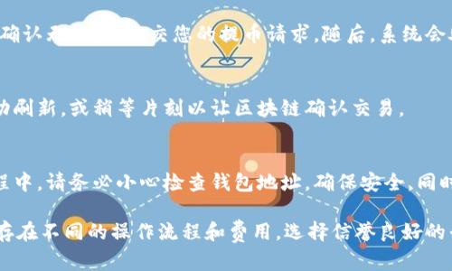 要将Core币提到TP钱包（TokenPocket钱包），您需要按照以下步骤进行操作。请确保您在进行任何交易前了解相关风险，并确保自己的钱包和交易记录的安全。

步骤一：准备连接钱包
首先，您需要确保在您的设备上安装了TP钱包应用，可以在App Store或Google Play进行下载。同时，如果您已经有一个TP钱包账户，请登录。如果没有，您可以根据应用的提示创建一个新钱包。

步骤二：获取TP钱包地址
在TP钱包中，选择Core币相关的区块链网络，然后找到您的Core钱包地址。您可以简单地点击“收款”或“接收”选项，这会显示您的Core币地址。记得复制地址，因为之后将需要用到。

步骤三：登陆您储存Core币的交易所
如果您的Core币存储在交易所，您需要使用您的账户登录相应的交易所。在交易所内查找提币或提现的选项。

步骤四：发起提币操作
在交易所的提币页面，选择Core币作为提币的资产。在相应的提币框中粘贴您之前复制的TP钱包地址。同时，您需要输入想要提取的金额。确保确认是正确的地址，这一点非常重要，因为发送到错误地址的资产将无法找回。

步骤五：确认并完成提币
提交提币申请前，您可能需要完成身份验证（如短信验证码或电子邮件确认）以确保提币的安全性。确认无误后，提交您的提币请求。随后，系统会处理您的请求，资金一般会在几分钟到数小时后到账，具体时间依赖于交易所和区块链的处理速度。

步骤六：检查TP钱包中的余额
提币申请提交后，您可以随时在TP钱包中检查Core币的余额。若余额没有立即更新，您可以尝试手动刷新，或稍等片刻以让区块链确认交易。

总结
将Core币提到TP钱包并不是一件复杂的事情，遵循上述步骤，您就可以顺利完成操作。在提币的过程中，请务必小心检查钱包地址，确保安全。同时，建议您使用二级验证等安全措施，以降低被攻击的风险。

需要注意的是，数字货币的世界充满了变幻莫测的市场波动，投资需谨慎。此外，不同的交易所可能存在不同的操作流程和费用，选择信誉良好的平台非常重要。希望这些信息能够帮助您顺利地在TP钱包中管理您的Core币。