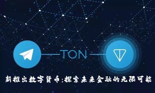 新推出数字货币：探索未来金融的无限可能