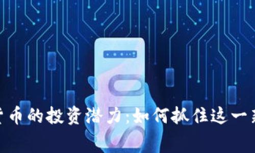 探索美赛数字货币的投资潜力：如何抓住这一新兴市场的机遇