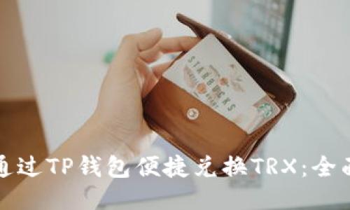 如何通过TP钱包便捷兑换TRX：全面指南