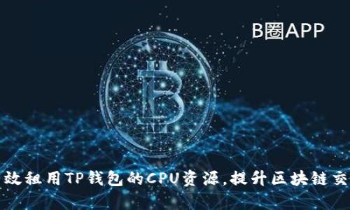 如何有效租用TP钱包的CPU资源，提升区块链交易效率