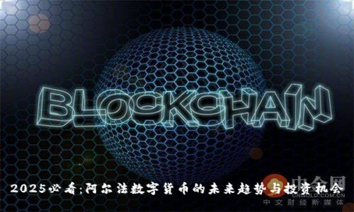 2025必看：阿尔法数字货币的未来趋势与投资机会