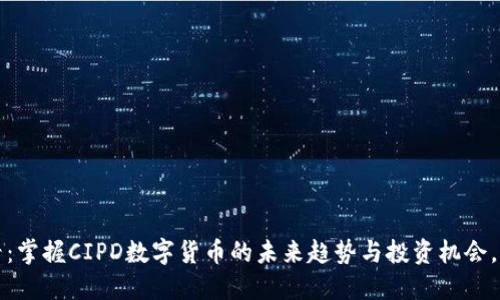 2025必看：掌握CIPD数字货币的未来趋势与投资机会，立即行动！