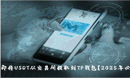 如何立即将USDT从交易所提取到TP钱包？2025年必看指南