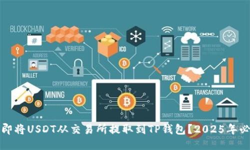 如何立即将USDT从交易所提取到TP钱包？2025年必看指南