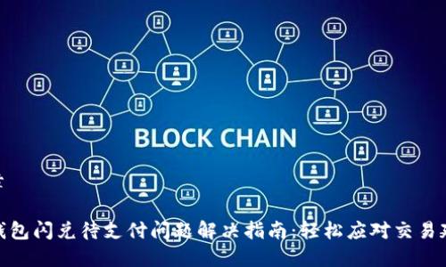 文章

TP钱包闪兑待支付问题解决指南：轻松应对交易延迟