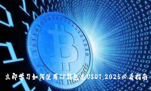立即学习如何使用TP钱包充USDT：2025必看指南