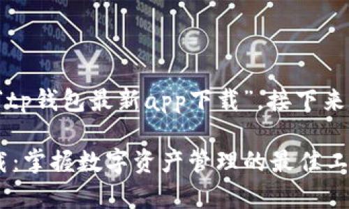 提问用户的需求为“tp钱包最新app下载”，接下来我将为您构建内容。

TP钱包最新app下载：掌握数字资产管理的最佳工具