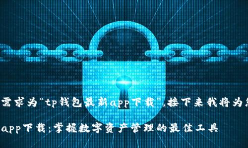 提问用户的需求为“tp钱包最新app下载”，接下来我将为您构建内容。

TP钱包最新app下载：掌握数字资产管理的最佳工具