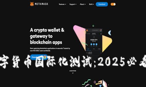 立即参与数字货币国际化测试：2025必看趋势与洞察