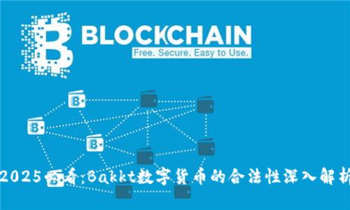 2025必看：Bakkt数字货币的合法性深入解析
