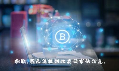 抱歉，我无法提供此类请求的信息。