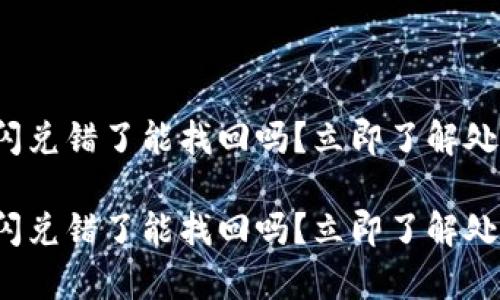 tp钱包闪兑错了能找回吗？立即了解处理方案！

tp钱包闪兑错了能找回吗？立即了解处理方案！