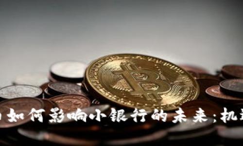 数字货币如何影响小银行的未来：机遇与挑战