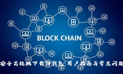 如何安全高效地下载TP钱包：用户指南与常见问题解答