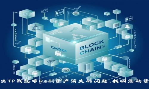 解决TP钱包中DeFi资产消失的问题：找回您的资金