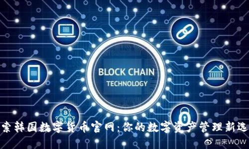 探索韩国数字货币官网：你的数字资产管理新选择