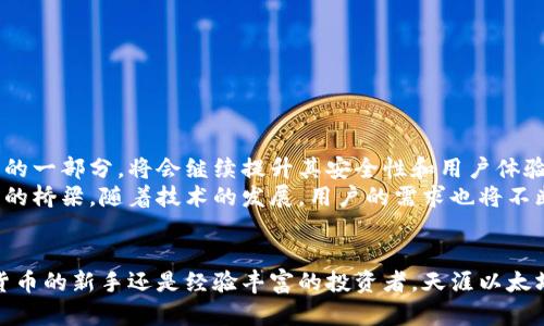 bianoti深度解析天涯以太坊钱包：数字资产安全与管理利器/bianoti  
天涯以太坊钱包, 数字资产管理, 虚拟货币安全, 区块链技术, 去中心化钱包/guanjianci  

什么是天涯以太坊钱包？  
天涯以太坊钱包是一款基于以太坊区块链技术的去中心化钱包。它不仅支持以太坊的数字资产存储，还兼容众多基于以太坊网络的代币，能够满足用户在不同场景下的资产管理需求。随着区块链技术的不断普及，越来越多的用户开始寻求安全、便捷的数字资产管理方案，而天涯以太坊钱包正是针对这一需求而生。  

天涯以太坊钱包的核心功能  
1. **安全性**：天涯以太坊钱包采用了先进的加密算法，用户私钥完全掌握在自己手中，避免了中心化平台造成的安全风险。通过本地存储，用户的数字资产不易受到黑客攻击。  
2. **多币种支持**：除了以太坊，用户还可以管理包括ERC-20代币在内的多种数字资产，提升了资产的灵活性和流动性。  
3. **易用性**：钱包的界面设计直观友好，即使是新手用户也能够快速上手。无论是发送、接收数字资产，还是查看账户余额，都可以轻松完成。  
4. **去中心化特性**：天涯钱包彻底打破了对传统金融机构的依赖，用户可以以P2P的方式进行资产交易，提升了交易的透明度和效率。  
5. **跨平台支持**：天涯以太坊钱包支持多个操作系统，包括手机和电脑，让用户能够随时随地管理自己的数字资产。  

为什么选择天涯以太坊钱包？  
选择天涯以太坊钱包的原因有很多，而其中最主要的无疑是它的安全性能。近年来，随着区块链行业的快速发展，各种交易所频繁被黑客攻击，导致用户资产损失惨重。这种情况下，去中心化的钱包就显得尤为重要。根据我的观察，很多用户在使用天涯以太坊钱包后，纷纷表示它的安全性和便捷性让他们心安。  

用户真实案例分享  
不久前，我的一位朋友在一家大型交易所上进行交易，却遭遇了黑客入侵。他的账户在一夜之间被清空，损失惨重。从那以后，他开始寻找更安全的管理方式，最终选择了天涯以太坊钱包。通过它，他不仅能将资产安全地存储在自己的钱包中，还能方便地进行代币交易。在随后的几个月里，他再也没有遇到过资产安全问题。  

如何开始使用天涯以太坊钱包？  
使用天涯以太坊钱包并不复杂，用户只需从官网或授权的应用商店下载并安装即可。以下是一些简单的步骤：  
1. **下载并安装**：访问天涯以太坊钱包的官方网站，下载相应的客户端或移动应用程序。根据平台提示完成安装。  
2. **创建钱包**：首次打开应用后，系统会提示用户创建新钱包。此时，用户需要设置一个强密码，并妥善保存好助记词，这些都是保护资产安全的关键。  
3. **资产导入/管理**：创建钱包完成后，用户可以选择将现有的以太坊或ERC-20代币导入到新钱包中，或者通过购买新的数字资产来进行管理。  
4. **进行交易**：用户可以随时通过钱包进行发送或接收数字资产，也可以直接在钱包内与其他用户进行小额交易。交易速度快，方便实用。  

使用心得与注意事项  
在使用天涯以太坊钱包的过程中，我总结了几个重要的使用心得：  
1. **定期备份**：无论是使用何种类型的钱包，都应该定期备份重要的文件和信息，以防丢失。同时，备份数据应保存在安全的位置。  
2. **关注安全动态**：区块链行业发展迅速，相关的安全动态也日新月异。用户需要保持对市场动态的关注，及时更新钱包应用，以确保安全。  
3. **避免低头族**：在使用钱包进行交易时，务必保持专注，尤其是在输入地址和金额时，任何错误都有可能导致资产损失。  
4. **选择合适的网络**：使用天涯以太坊钱包时，还需要注意选择合适的以太网网络，如主网或测试网，确保交易的有效性和安全性。  

未来的发展趋势  
随着区块链技术的不断进步，数字资产的管理方式也在不断演变。在未来，我们可能会看到更多基于区块链的金融服务和应用，而天涯以太坊钱包作为其中的一部分，将会继续提升其安全性和用户体验，成为用户管理数字资产的重要工具。  
从个人的角度来看，随着越来越多的人参与到区块链生态中，类似天涯以太坊钱包的工具将愈加重要。它不仅仅是一款钱包，更是连接用户和数字资产世界的桥梁。随着技术的发展，用户的需求也将不断变化，只有始终关注用户反馈，才能不断服务，提供更好的用户体验。  

总结  
在数字货币日益普及的今天，选择一款合适的钱包至关重要。天涯以太坊钱包以其安全、便捷和多功能性，成为了用户资产管理的理想选择。无论你是数字货币的新手还是经验丰富的投资者，天涯以太坊钱包都能帮助你更好地管理资产，保护你的财富不受损失。在未来的发展中，我们期待看到更多创新功能的加入，助力用户在数字资产的世界中畅行无阻。