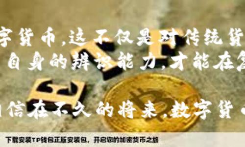 如何保护自己免受数字货币诈骗的侵害？揭示成功防范的秘密

数字货币, 诈骗, 投资, 安全, 防范/guanjianci

数字货币的崛起与风险并存
随着数字货币的迅猛发展，越来越多的人开始关注这一新兴的投资领域。比特币、以太坊等虚拟货币不仅改变了传统的交易方式，更为人们开辟了新的财富增值渠道。尽管许多投资者在这个领域获得了可观的收益，但伴随而来的诈骗事件也层出不穷。近年来，针对数字货币的诈骗案件频频发生，甚至引发了社会各界的广泛关注。

数字货币诈骗的常见手段
诈骗团伙利用人们对数字货币的渴望和对新兴技术的不熟悉，通过各种手段进行欺诈。最常见的方式包括假冒网站、社交媒体推广和虚假的投资项目。例如，投资者可能会看到某个带有“高回报”的投资项目，链接指向一个伪造的网站，投资者一旦投入资金，便会发现自己被彻底诈骗。
更有甚者，一些诈骗者会通过虚假社交媒体账号、微信群、朋友圈等平台发布虚假信息，鼓动投资者进行大额投资，利用人们的贪婪心理，不断诱导投资者加大投入。许多受害者因对数字货币的不了解，导致在不知不觉中陷入了骗局。

提高警惕，识别诈骗迹象
在面对数字货币投资时，如何有效地识别潜在的诈骗迹象？首先，投资者应该对相关项目进行深入的调研。可信的项目通常拥有透明的背景和完善的白皮书，而一些新兴项目则可能缺乏基本的资料。在浏览相关网站时，要特别关注其域名是否正规、内容是否专业，以及是否提供真实的联系方式。
此外，投资者也应警惕那些声称“稳赚不赔”的项目。永远要记住，投资本身就带有风险，没有任何一种投资能够保证绝对的回报。尤其是在数字货币市场，波动性极大，一个声称快速致富的项目往往是诈骗的温床。在接触新项目时，建议保持谨慎，尽量依赖多方信息来源进行验证。

保护自己：制定合理的投资策略
要避免成为数字货币诈骗的受害者，制定科学合理的投资策略至关重要。首先，切忌将全部资金投入高风险的数字货币。建议投资者将资金进行分散配置，避免因某个项目的失利而损失惨重。在选择投资项目时，应优先考虑那些在市场上经过验证的货币，并可参考市场分析师的观点。
此外，了解市场动态也非常重要。定期关注数字货币相关的新闻、论坛和社群，了解当前市况与技术进展，可以帮助投资者做出更明智的决策。此外，加入一些知名的投资者社群，与志同道合的人进行交流，也能获得更多的行业信息和见解，提升自己对市场的把握能力。

亲身经历：一位普通投资者的反思
我曾经也经历过一次数字货币的诈骗，那是一次痛苦的学习经历。起初，我在一则社交媒体广告上看到了一种新型币种，声称首月收益可达200%。我被这个数字吸引，心想：“这简直是天上掉馅饼！”在经过几轮的谨慎考虑后，我还是决定小规模投入。结果不出所料，那个项目不仅涉及高额的隐性费用，最终更是关停了网站，资金全部打水漂。
这次经历让我深刻认识到，常常是面对高回报的承诺，投资者很容易忽视潜在的风险。诈骗者利用人性中的贪婪心理，设计了各种看似可信的圈套，让许多人深陷其中。因此，正如我所总结的：在投资领域，更要冷静分析，以理性的态度去看待收益的期望，而不是被短期的利益所蒙蔽。

求助专业机构和法律援助
在遭遇数字货币诈骗后，很多人往往感到无助和迷茫。其实，及时求助专业机构和法律援助可以帮助你追回损失或维护自身权益。如今，很多国家的金融监管机构对于数字货币的诈骗行为非常重视，设立专门的举报渠道，可以帮助受害者调查和追踪资金流向。
此外，寻求法律帮助也是一条可行的路径。有些地方的律师事务所专门处理数字货币相关的案件，他们可以为你提供法律建议和帮助。在这个过程中，充分收集证据，如交易记录、聊天记录等，将有助于提起法律诉讼。

数字货币的未来：机遇与挑战并存
尽管数字货币市场充满挑战，但也蕴藏着无限的机遇。在未来，随着区块链技术的不断发展和数字货币的普及，越来越多的企业和机构将开始接受并使用数字货币。这不仅是对传统货币的一次挑战，更将成为全球经济的一部分。
然而，在这条充满机遇的道路上，我们更需保持警惕。投资决策应以风险评估为基础，谨记“高回报高风险”的原则。同时，通过不断学习、沟通和积累经验，提升自身的辨识能力，才能在复杂的市场中游刃有余，真正实现资产的增值。

总的来说，数字货币诈骗虽然层出不穷，但只要我们保持警惕、科学投资，并积极寻求帮助，就能够有效地保护自己，减少潜在的损失。随着市场的不断成熟，相信在不久的将来，数字货币的投资环境将越来越健全，带给投资者的将是更加公平和透明的市场。