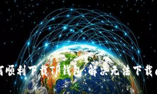 苹果手机如何顺利下载TP钱包：解决无法下载问题的全攻略