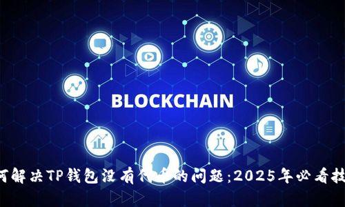 如何解决TP钱包没有代币的问题：2025年必看技巧!