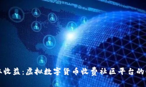 轻松赚取收益：虚拟数字货币收费社区平台的全面解析