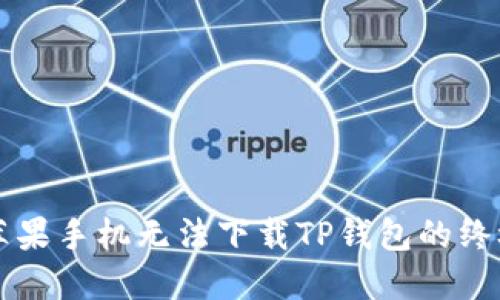 解决苹果手机无法下载TP钱包的终极指南