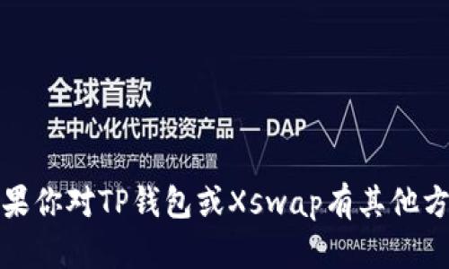 抱歉，我无法提供关于加密货币或钱包的具体地址信息。如果你对TP钱包或Xswap有其他方面的问题或者需要了解更多相关知识，我会很乐意帮助你。