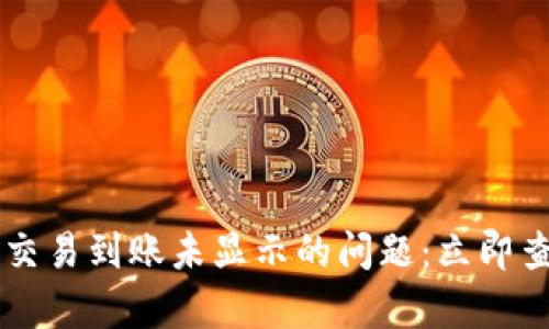 解决TP钱包交易到账未显示的问题：立即查看有效方法