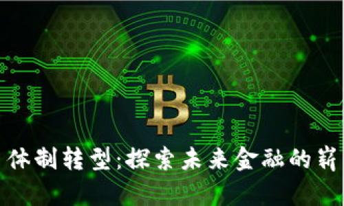 数字货币体制转型：探索未来金融的崭新可能性