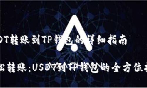 USDT转账到TP钱包的详细指南

轻松转账：USDT到TP钱包的全方位指南